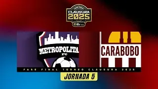 Metropolitanos vs. Carabobo - Torneo Clausura 2025 - Fase Final - Jornada 5