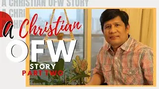 An OFW Story│Real Life Lessons from a Christian OFW│Filipino Expat Testimony│PART TWO