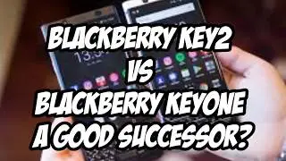 BLACKBERRY KEY2 VS BLACKBERRY KEYONE | A Good Successor?