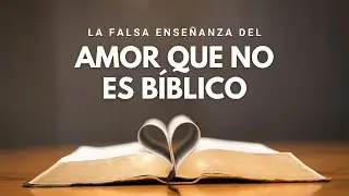 EXPONIENDO LA FALSA ENSE&Ntilde;ANZA DEL AMOR QUE NO ES B&Iacute;BLICO