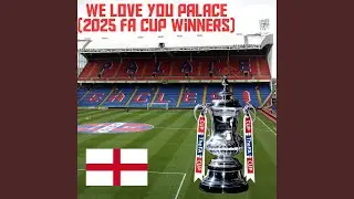 We Love You Palace (2025 FA Cup winners) (Extended Version)