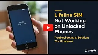 Lifeline SIM Card Troubleshooting Guide (Unlocked Phones)