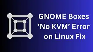 GNOME Boxes ‘No KVM’ Error on Linux Fix