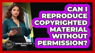 Can I Reproduce Copyrighted Material Without Permission? - Trademark and Patent Law Experts
