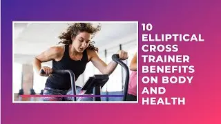 10 Benefits of Elliptical Workout On Body And Health