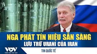 Điện Kremlin: Nga sẵn sàng giúp Iran lưu trữ uranium | VOV