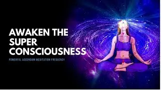 Awaken the Super Consciousness | Powerful Ascension Meditation Frequency Vibration Tone | 432 hz