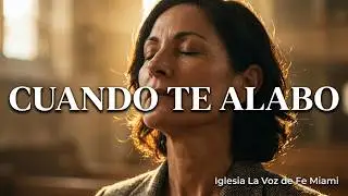 Cuando te Alabo. Autor: Damaris Pernas. Iglesia la Voz de Fe Miami