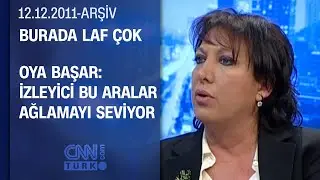 Oya Başar: Bizim hesabımız kimseyle değil sistemle - Burada Laf Çok - 12.12.2011