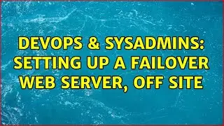 DevOps & SysAdmins: Setting up a failover web server, off site