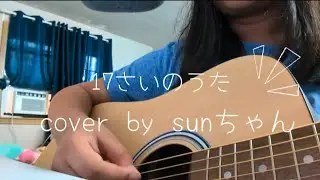 17さいのうた cover by 『sunちゃん』/ 『ユイカ』