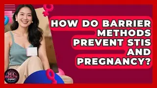 How Do Barrier Methods Prevent STIs And Pregnancy? - Sex Health Expert