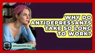Why Do Antidepressants Take So Long To Work? - Depression Support Circle