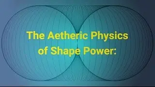The Aetheric Physics of Shape Power Part 1