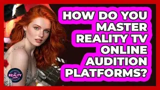 How Do You Master Reality TV Online Audition Platforms? - The Reality Radar