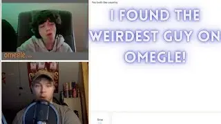 I FOUND THE WEIRDEST GUY ON OMEGLE!