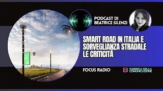 SMART ROADS IN ITALY AND ROAD SURVEILLANCE. CRITICAL ISSUES - Beatrice Silenzi (Podcast) FOCUS RADIO