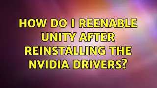 How do I reenable Unity after reinstalling the nvidia drivers?