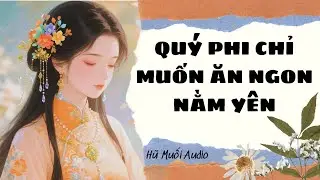 [Truyện Audio ] Qu&yacute; Phi Chỉ Muốn Ăn Ngon Nằm Y&ecirc;n | Hũ Muối Audio