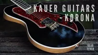 Kauer Guitars - Korona // Gearfever - FULL COURSE MEAL