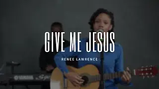 Give Me Jesus | Renee Lawrence
