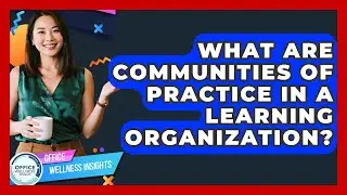 What Are Communities Of Practice In A Learning Organization? - Office Wellness Insights