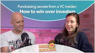 Seed to Success: E4 - Fundraising secrets from a VC insider: How to win over investors