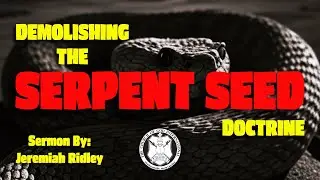 Demolishing the Serpent Seed Doctrine