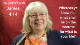 James 4:14 What is Your Life ~Kjv Scripture Tunes ~Sally Snyder