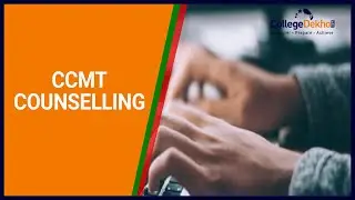 CCMT Counselling 2022 - Dates, Detailed Process, Registration, Choice Filling, Seat Allotment