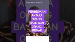 PERBEDAAN ANTARA ORANG BAIK DAN ORANG BENAR, Nasehat Ustadz Dr Syafiq Riza Basalamah MA