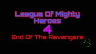 League Of Mighty Heroes 4: End Of The Revengers Part 3 