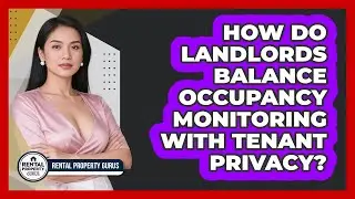 How Do Landlords Balance Occupancy Monitoring With Tenant Privacy? - Rental Property Gurus