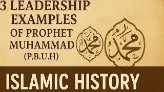 3 Leadership Examples of Prophet Muhammad p.b.u.h | Islamic History