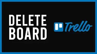 How to Permanently Delete a Board in Trello