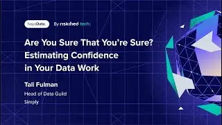Are You Sure That You&rsquo;re Sure? Estimating Confidence in Your Data Work - Tali Fulman