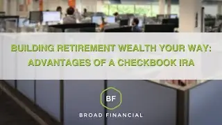 Building Retirement Wealth Your Way Advantages of a Checkbook IRA | Broad Financial
