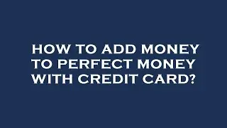 How to add money to perfect money with credit card?