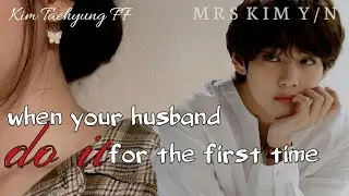 [Kim Taehyung FF] when your husband do it for the first time || #taehyungff #btsff