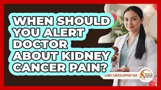 When Should You Alert Doctor About Kidney Cancer Pain?