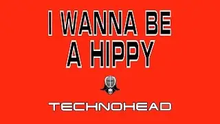 Technohead - I Wanna Be A Hippy