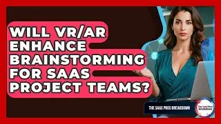 Will VR/AR Enhance Brainstorming For SaaS Project Teams? - The SaaS Pros Breakdown