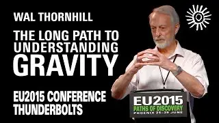 Wal Thornhill: The Long Path to Understanding Gravity | EU2015