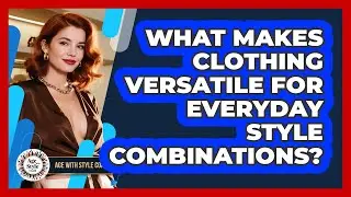 What Makes Clothing Versatile For Everyday Style Combinations?