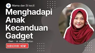 Dealing with Children Addicted to Gadgets - Aisyah Dahlan