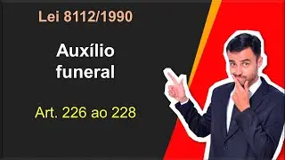 Lei 8.112/90 [Regime Jur&iacute;dico dos Servidores] | Art. 225 a 228 | Aux&iacute;lio-Funeral