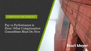 Pay Versus Performance is Here: What Compensation Committees Must Do Now