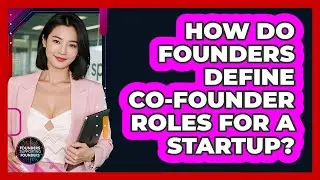 How Do Founders Define Co-founder Roles For A Startup? - Founders Supporting Founders