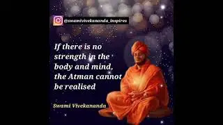If there is no strength in the body and mind, the Atman cannot be realised. - Swami Vivekananda