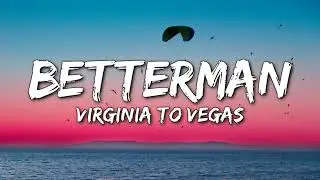 Virginia To Vegas - Betterman (Lyrics)